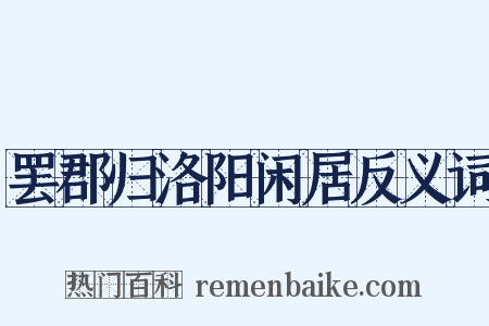 罢郡归洛阳闲居反义词是什么意思的图片